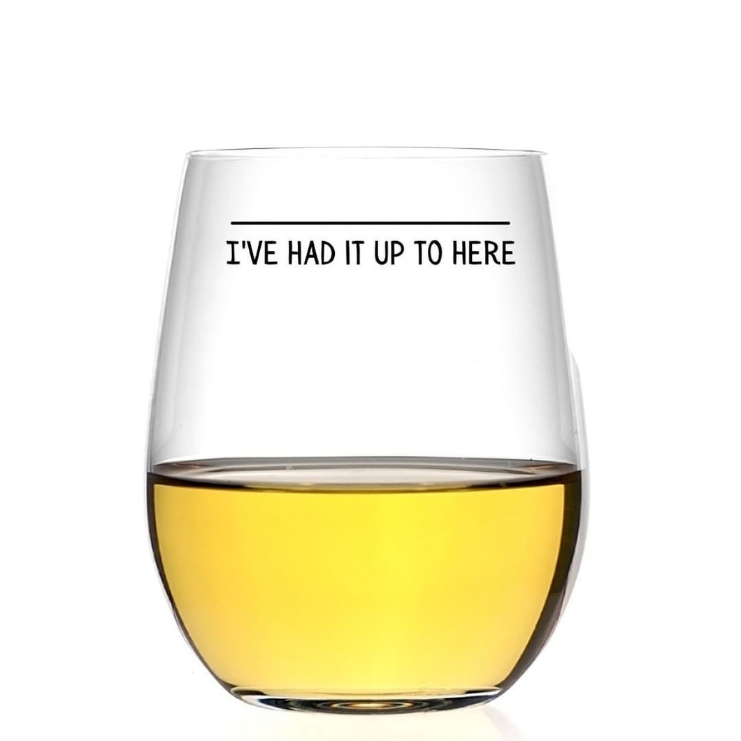 I've had it up to Here Wine Glass